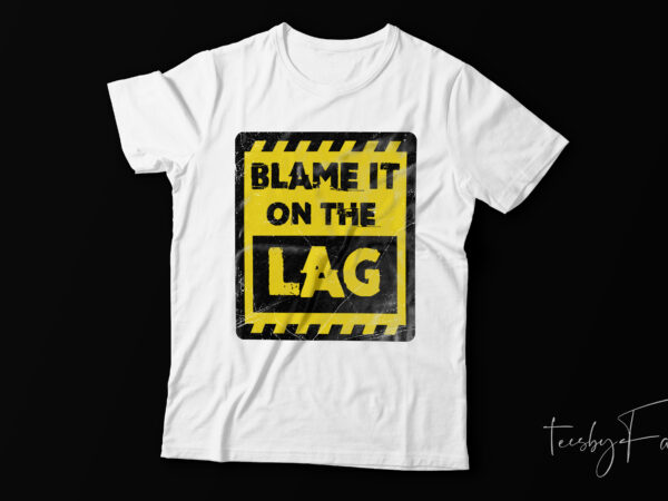Blame it on the lag |. game lover t shirt design for sale