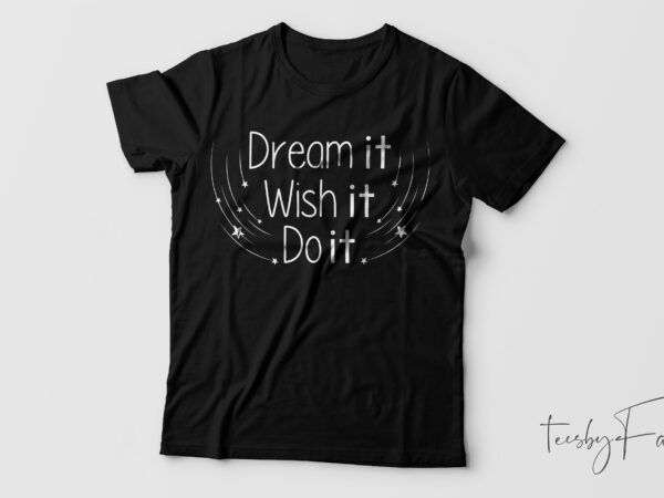 Dream it, wish it, do it inspirational t shirt design for sale