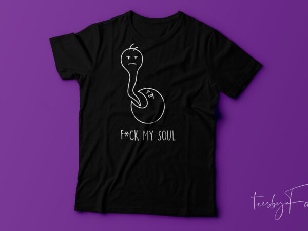F*ck my soul | cool concept art for tshirt design, ready to print