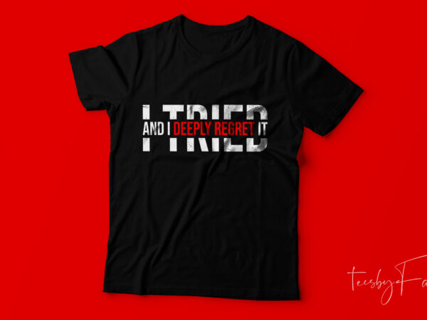 I tried and i deeply regret it | new style simple t shirt design for sale