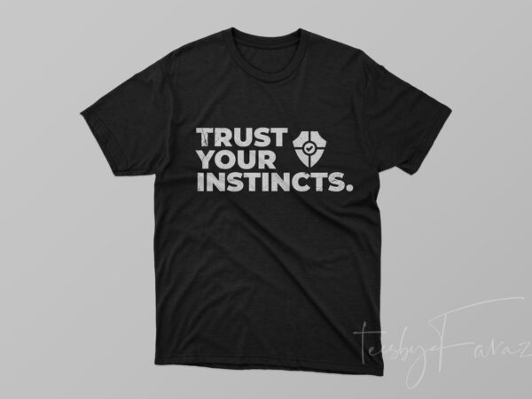 Trust your instincts | cool t shirt design for sale