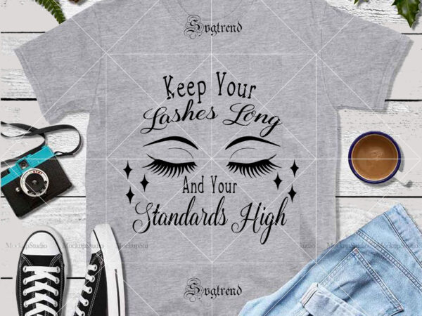 Keep your lashes long and your standards high vector, keep your lashes long and your standards high svg, keep your lashes long svg, standards high svg, lashes long svg, long