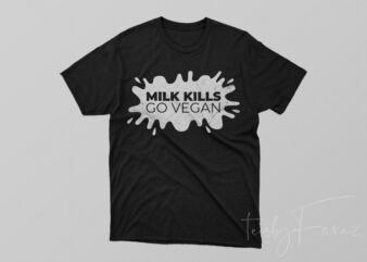 Milk Kills Go Vegan t shirt designs for sale