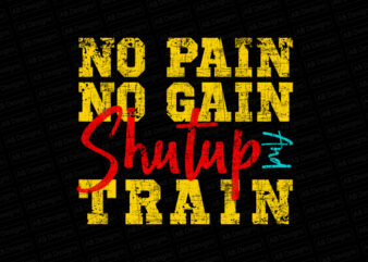 No pain no gain shutup and train T-Shirt Design