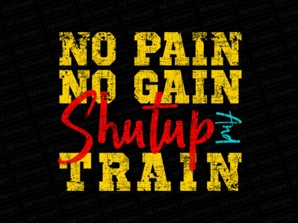 No pain no gain shutup and train t-shirt design