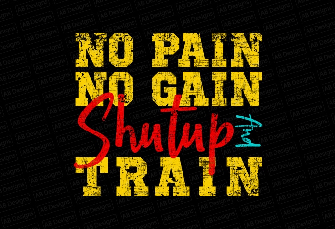 No pain no gain shutup and train T-Shirt Design