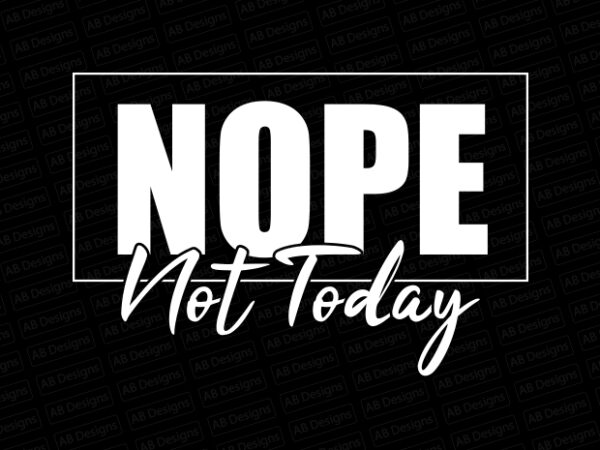 Nope not today t-shirt design Nope not today t-shirt design