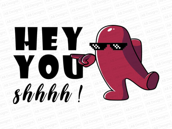 Hey you shhhhh!, impostor thug life, among us, funny impostor t-shirt design