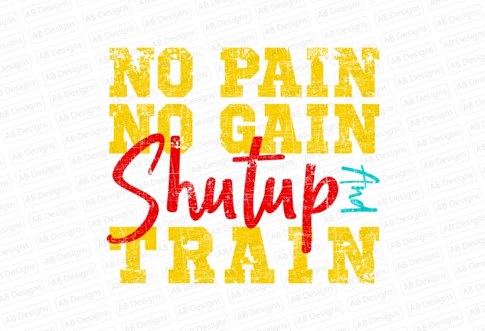 No pain no gain shutup and train T-Shirt Design