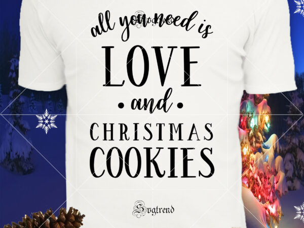 All you need is love and christmas cookies svg, all you need is love and christmas cookies vector, christmas, christmas svg, merry christmas, merry christmas 2020 svg, funny christmas 2020