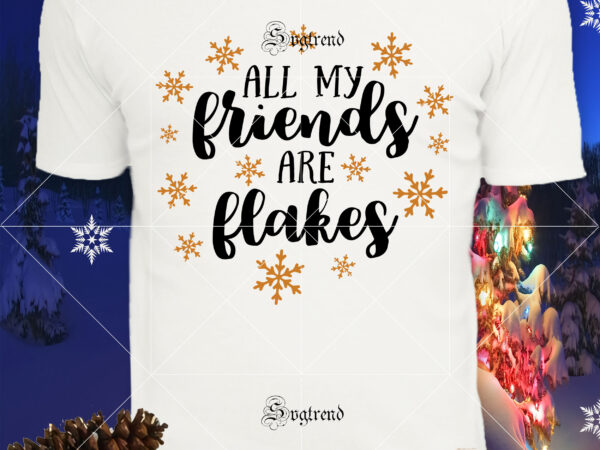 All my friends are flakes svg, all my friends are christmas pieces svg, christmas, christmas svg, merry christmas, merry christmas 2020 svg, funny christmas 2020 vector, christmas 2020 svg, cutting