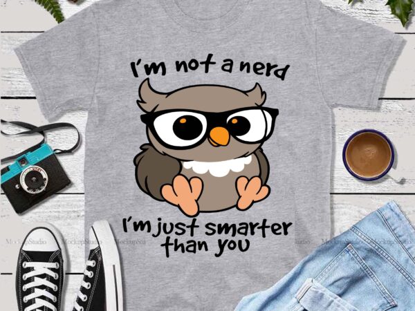 I’m not a nerd vector, i’m not a nerd i’m just smarter than you svg, i’m not a nerd i’m just smarter than you vector, owl svg, owl vector, owl I’m not a nerd vector, i’m not a nerd i’m just smarter than you svg, i’m not a nerd i’m just smarter than you vector, owl svg, owl vector, owl