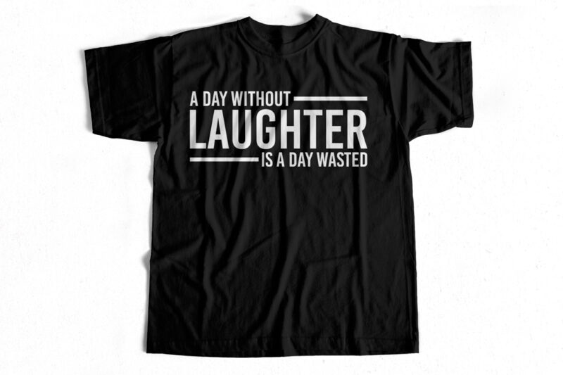 A day without laughter is a day wasted t shirt design template