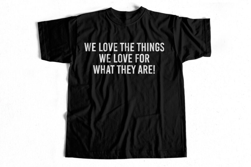 We love the things we love for what they are t-shirt design to buy