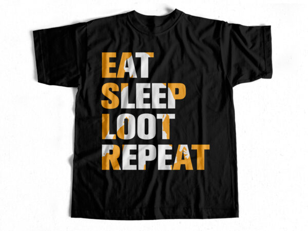 Eat sleep loot repeat – game – t-shirt design for sale