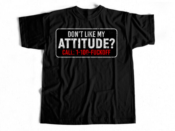 Don’t like my attitude t-shirt design for sale – swag t-shirt