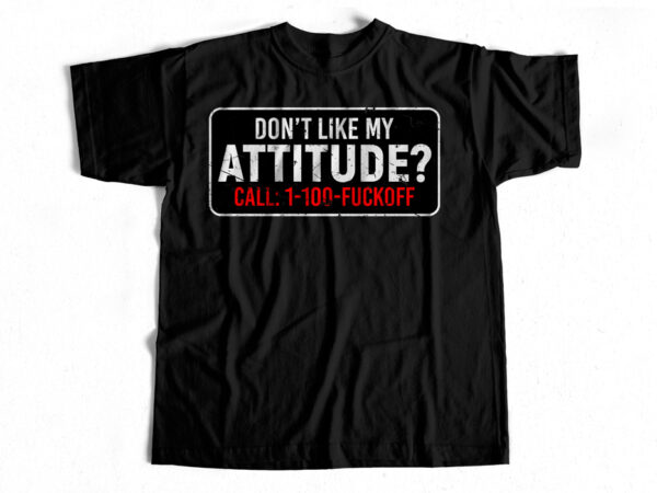 Don’t like my attitude t-shirt design for sale – swag t-shirt Don’t like my attitude t-shirt design for sale – swag t-shirt