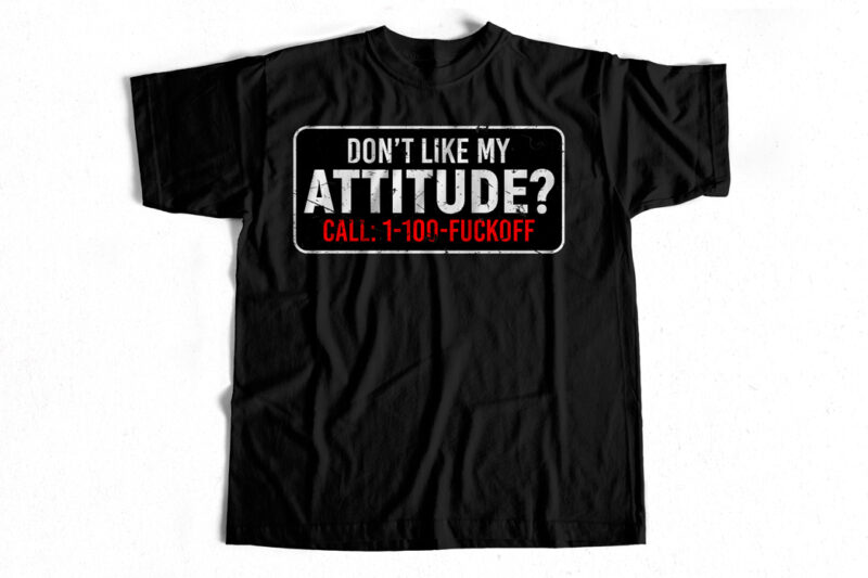 Don’t like my attitude t-shirt design for sale – Swag T-shirt