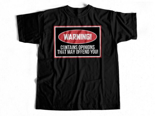 Warning – contains opinions that may offend you – t-shirt design for sale