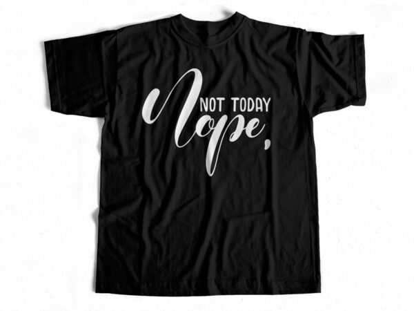 Nope not today typography t shirt design for sale – eps – svg – ai – png