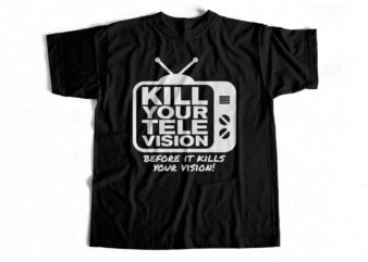 Kill your TeleVISION before it kills your Vision – T shirt design for sale