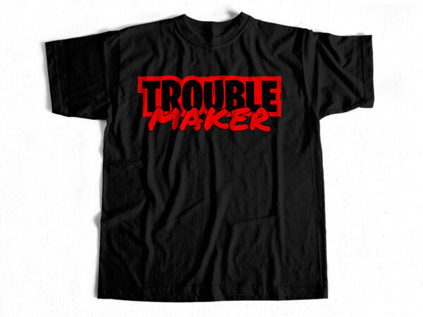 Trouble maker – t shirt design for sale – typography design