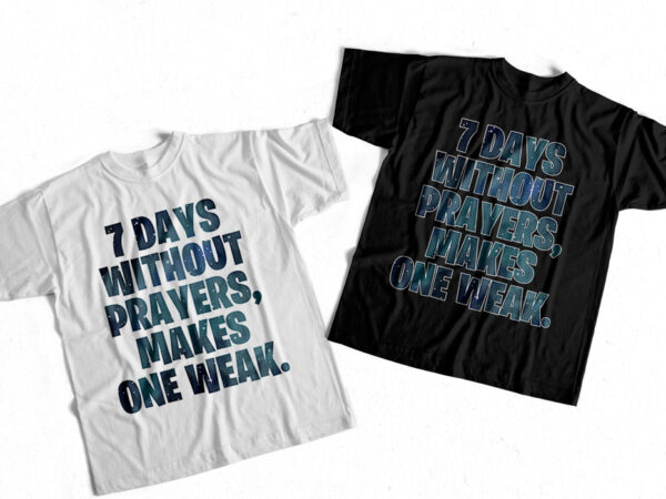 7 days without prayers makes one weak – christian clothing design – t-shirt design for sale