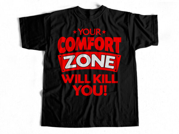 You comfort zone will kill you – t-shirt design – quote design for sale