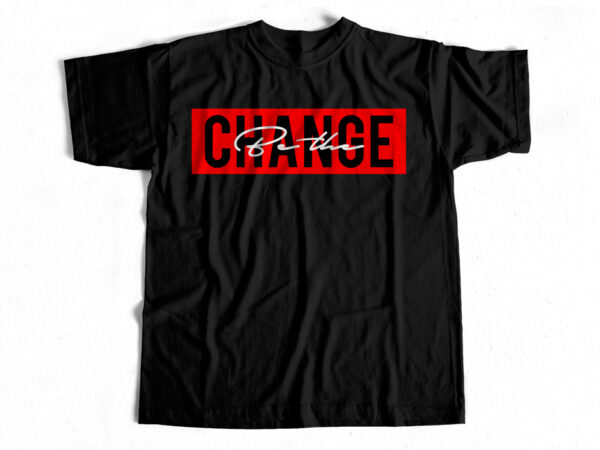 Be the change commercial use t-shirt design