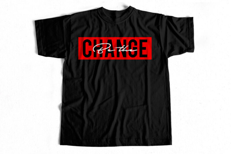 Be the change commercial use t-shirt design