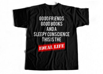 Good friends good books and a sleepy conscience this is the ideal life t shirt design to buy