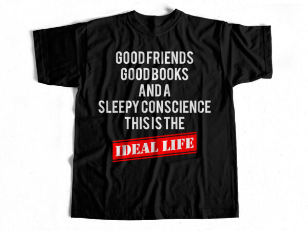 Good friends good books and a sleepy conscience this is the ideal life t shirt design to buy