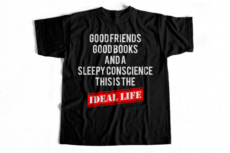 Good friends good books and a sleepy conscience this is the ideal life t shirt design to buy