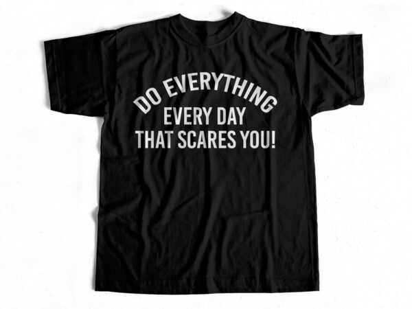 Do one thing every day that scares you t shirt design for sale