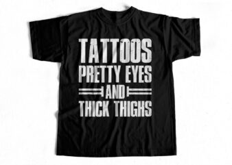Tattoos Pretty Eyes and Thick Thighs t-shirt design for sale