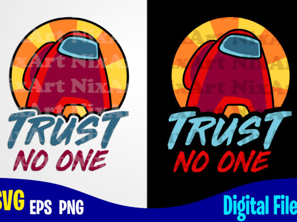 Trust no one, among us, among us svg, funny among us design svg eps, png files for cutting machines and print t shirt designs for sale t-shirt design png