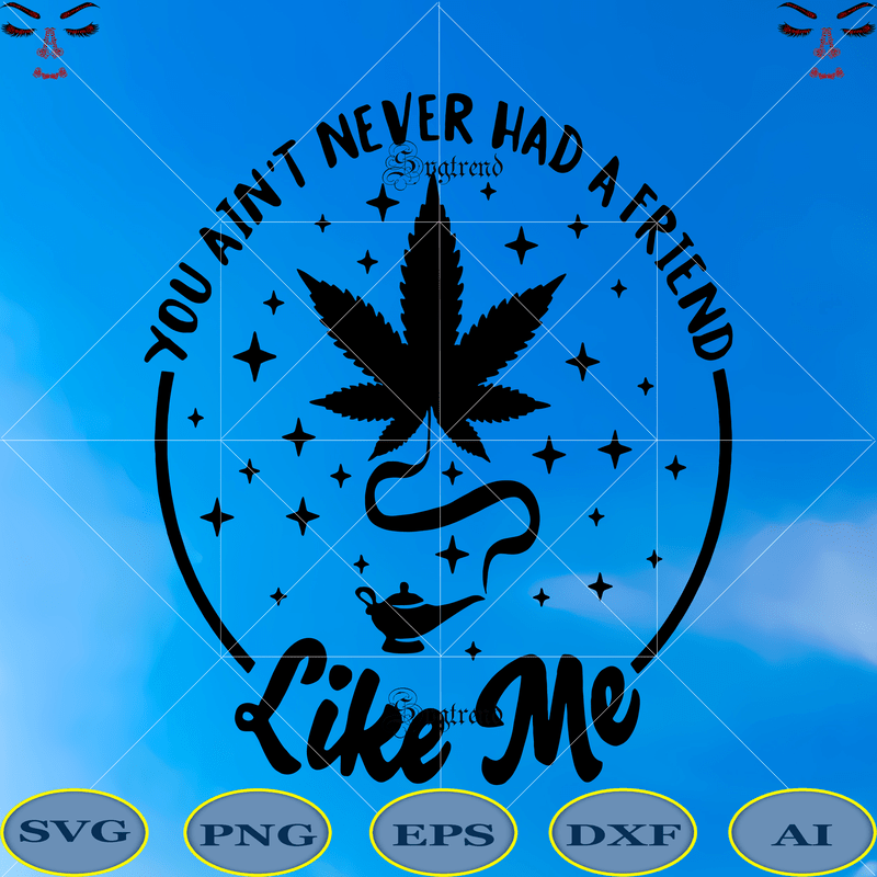 A Friend Svg You Ain T Never Had A Friend Vector Like Me Svg Joint Pot Weed...