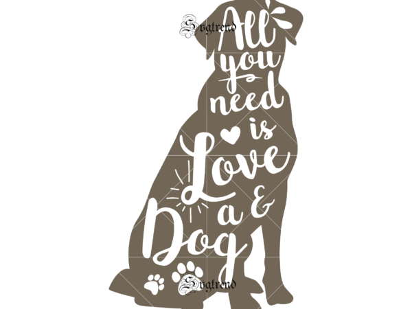 All you need is love and a dog svg, all you need is love and dog vector , all you need is love svg, dog svg, dog vector, dog logo,