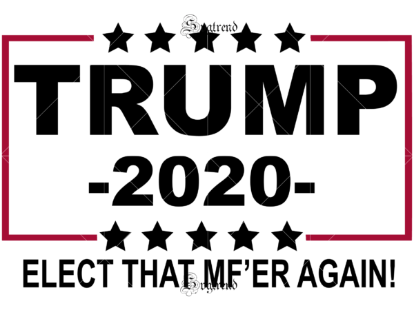Trump 2020 svg, trump 2020 vector, donal trump svg, donal trump vector, trump 2020 elect that mf’er again svg, donal trump logo