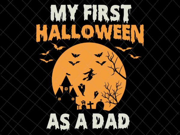 My first halloween as a dad svg, first halloween svg, funny halloween svg, funny ghost svg, boo sheet halloween svg, for cricut silhouette t shirt designs for sale