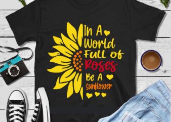 In a world full of Roses be a Sunflower Svg, World full of Roses Svg, Sunflower Svg, Roses Svg, Sunflower vector, Roses vector, Rose vector