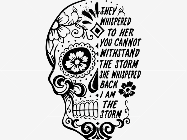 They whispered to her you cannot withstand the storm she whispered back i am the storm svg, i am the storm svg, sugar skull svg, skull svg, skull vector, sugar