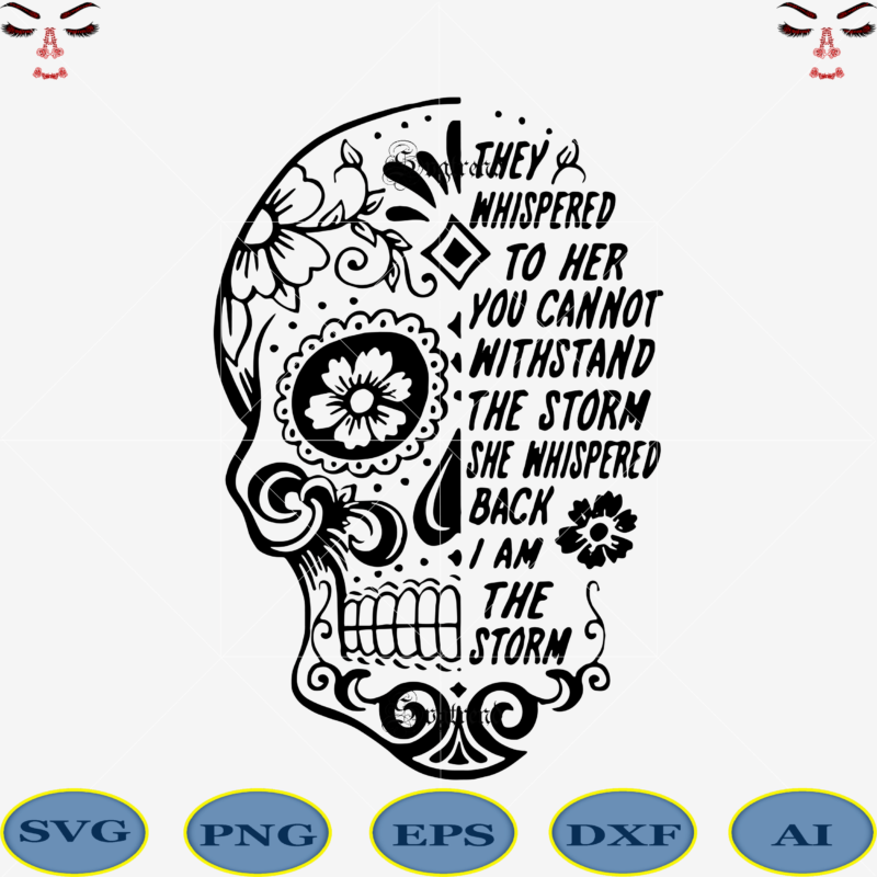 They Whispered To Her You Cannot Withstand The Storm She Whispered Back I Am The Storm Svg, I am the storm Svg, Sugar Skull Svg, Skull Svg, Skull vector, Sugar