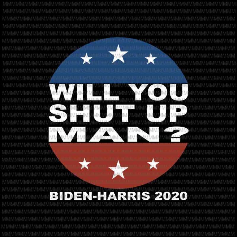 Will you shut up man svg, Funny Biden Quote svg, President Debate svg, anti trump svg, Biden Harris 2020 svg,