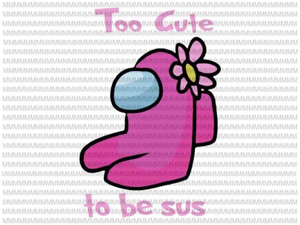 Too Cute To Be Sus Svg, Cute Pink Impostor Among Us, Funny Video