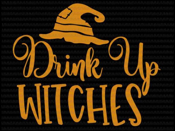 Drink up witches svg, halloween svg, witch svg, halloween witch svg, funny halloween svg, women’s halloween svg, t shirt vector illustration