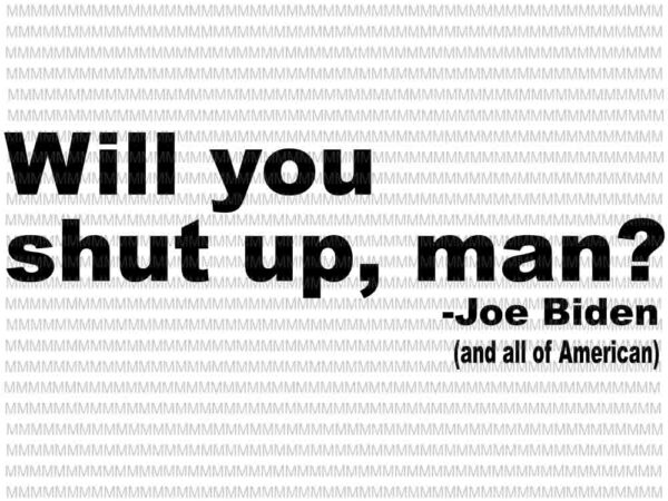 Will you shut up man svg, funny biden quote svg, president debate svg, anti trump svg, biden harris 2020 svg, t shirt design for sale Will you shut up man svg, funny biden quote svg, president debate svg, anti trump svg, biden harris 2020 svg, t shirt design for sale