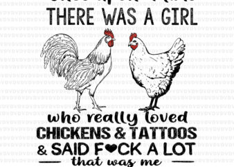 Once Upon A Time There Was A Girl Who Really Loved Chickens SVG, Once Upon A Time There Was A Girl Who Really Loved Chickens & tatoos, Chicken svg, chicken t shirt design online