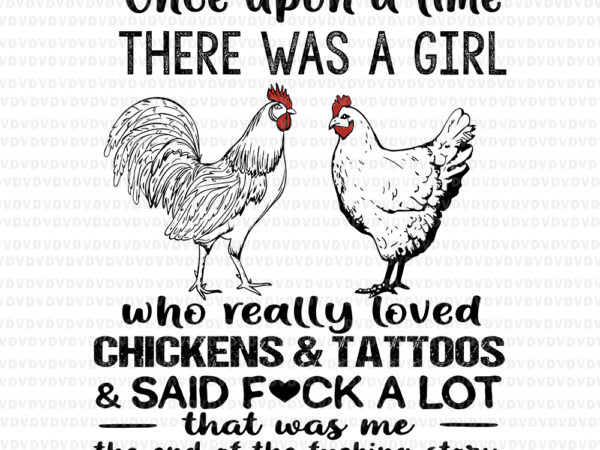 Once upon a time there was a girl who really loved chickens svg, once upon a time there was a girl who really loved chickens & tatoos, chicken svg, chicken t shirt design online
