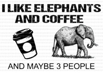 I Like Elephants And Coffee and maybe 3 people, Elephants Coffee, Elephants Coffee vector, elephants vector